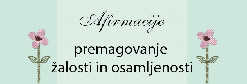 Afirmacije za premagovanje žalosti in osamljenosti